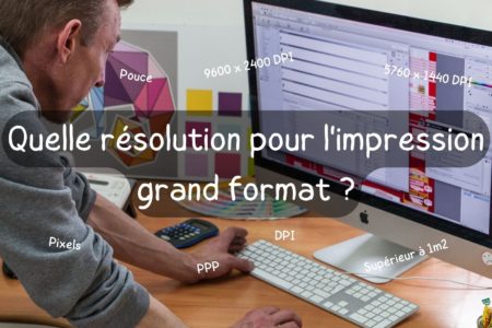 Quelle résolution impression grand format